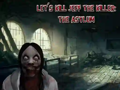 Let's Kill Jeff The Killer The Asylum — 無料オンラインゲーム